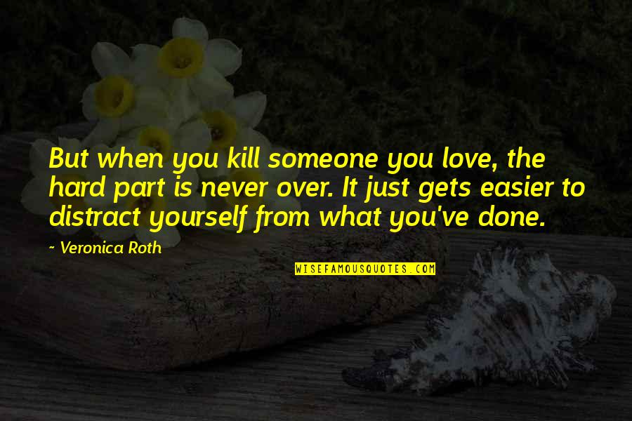 Love Gets Hard Quotes By Veronica Roth: But when you kill someone you love, the