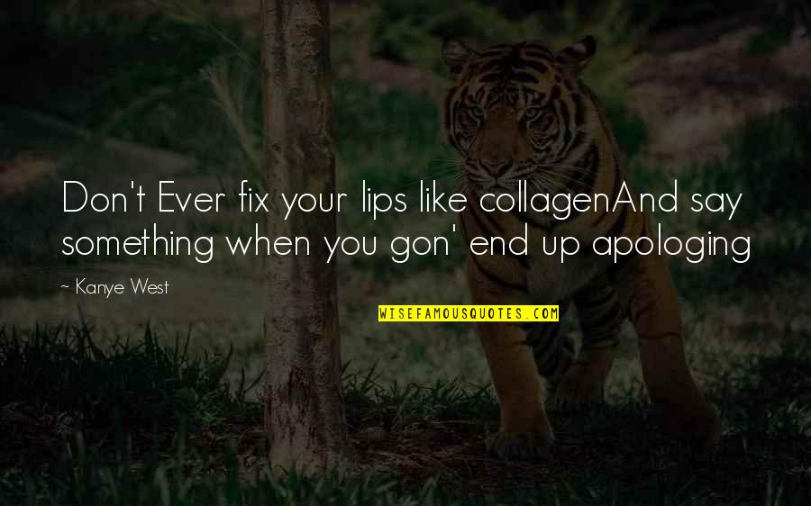 Love Gets You Through Quotes By Kanye West: Don't Ever fix your lips like collagenAnd say