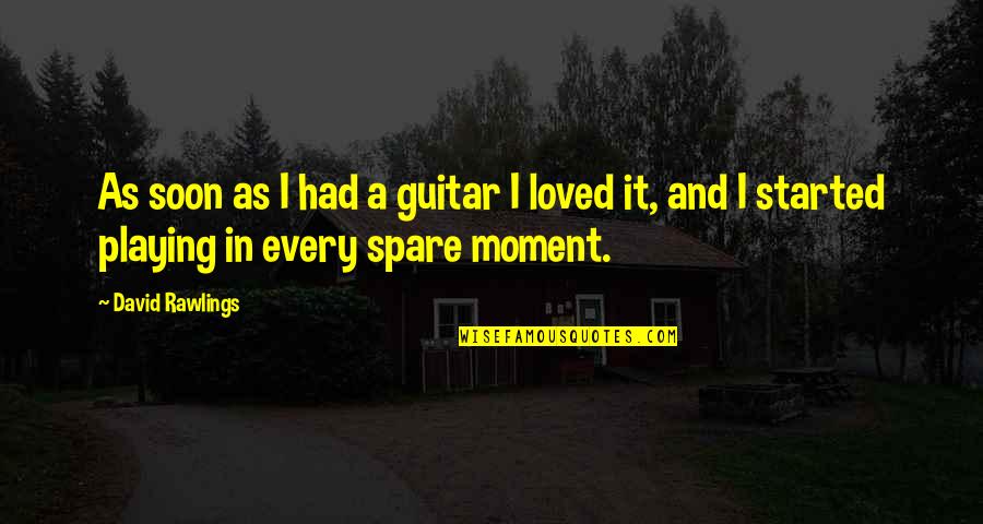 Love Getting Better Quotes By David Rawlings: As soon as I had a guitar I