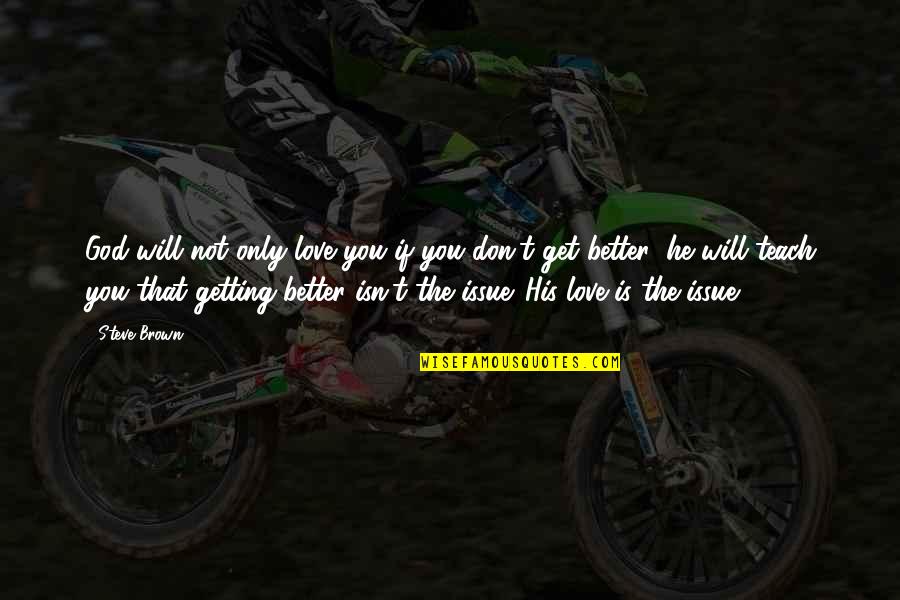 Love Getting Better Quotes By Steve Brown: God will not only love you if you Love Getting Better Quotes By Steve Brown: God will not only love you if you
