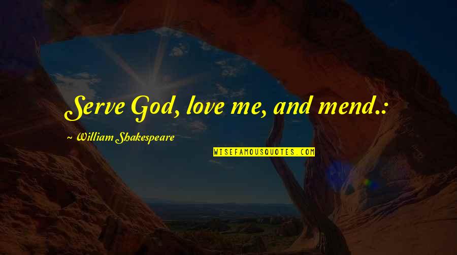 Love Getting Better Quotes By William Shakespeare: Serve God, love me, and mend.: Love Getting Better Quotes By William Shakespeare: Serve God, love me, and mend.: