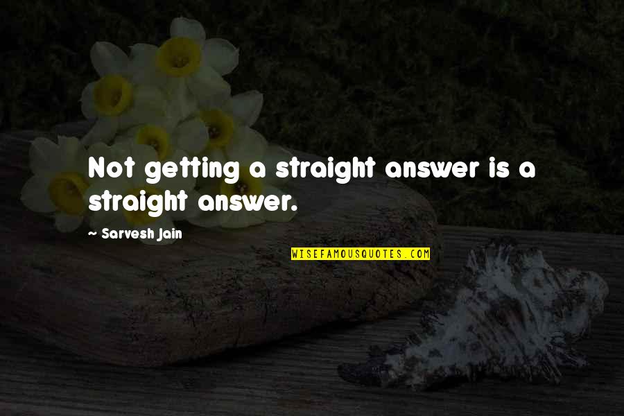 Love Getting Over It Quotes By Sarvesh Jain: Not getting a straight answer is a straight
