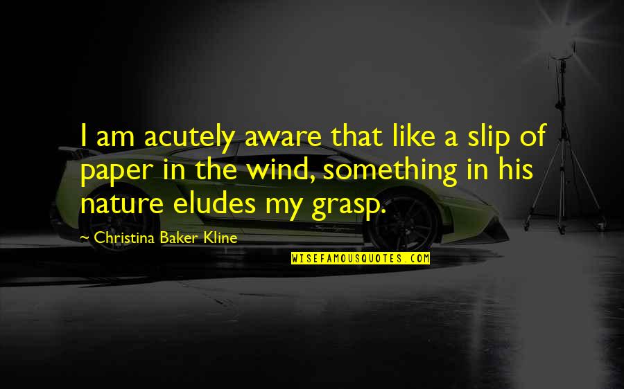 Love Getting To Know You Quotes By Christina Baker Kline: I am acutely aware that like a slip Love Getting To Know You Quotes By Christina Baker Kline: I am acutely aware that like a slip