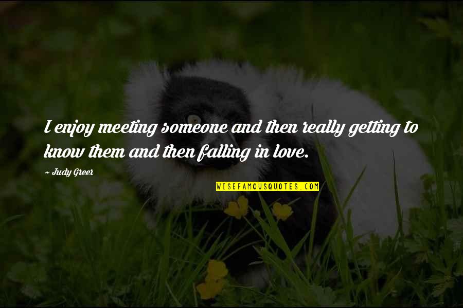 Love Getting To Know You Quotes By Judy Greer: I enjoy meeting someone and then really getting