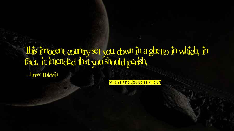 Love Getting You Through Tough Times Quotes By James Baldwin: This innocent country set you down in a Love Getting You Through Tough Times Quotes By James Baldwin: This innocent country set you down in a