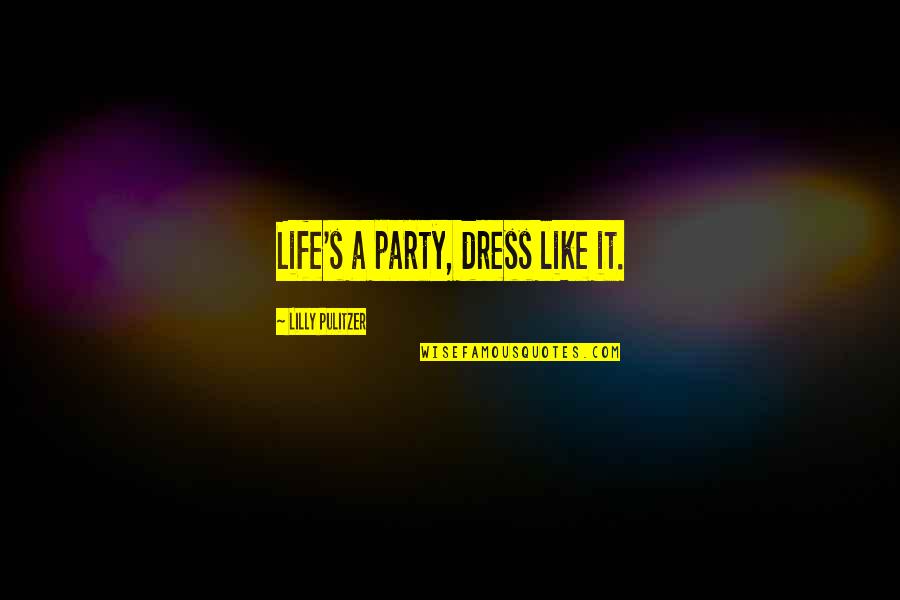 Love Getting You Through Tough Times Quotes By Lilly Pulitzer: Life's a party, dress like it. Love Getting You Through Tough Times Quotes By Lilly Pulitzer: Life's a party, dress like it.