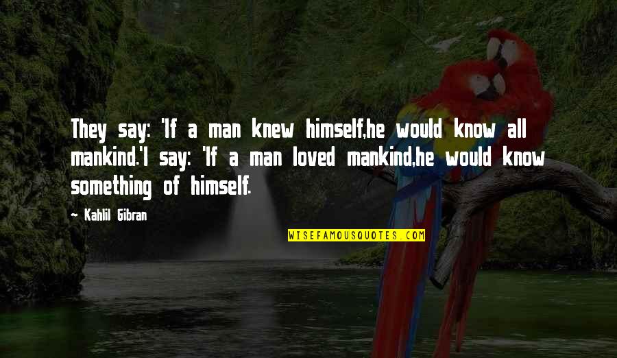 Love Gibran Quotes By Kahlil Gibran: They say: 'If a man knew himself,he would