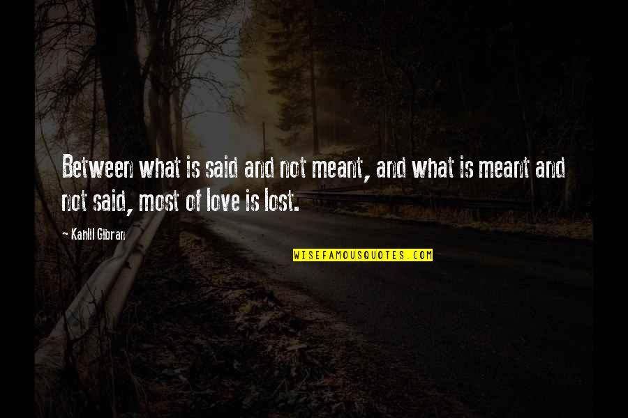 Love Gibran Quotes By Kahlil Gibran: Between what is said and not meant, and