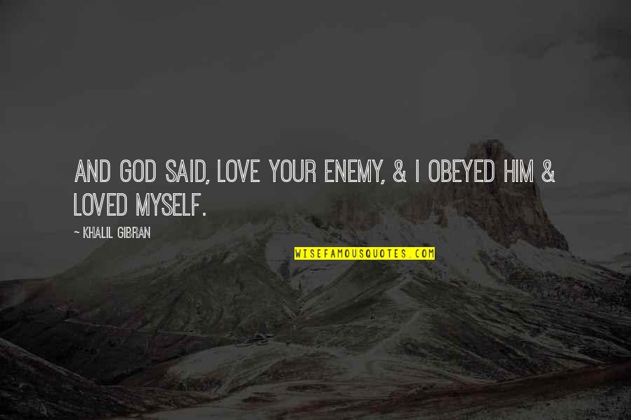 Love Gibran Quotes By Khalil Gibran: And God said, Love your enemy, & I