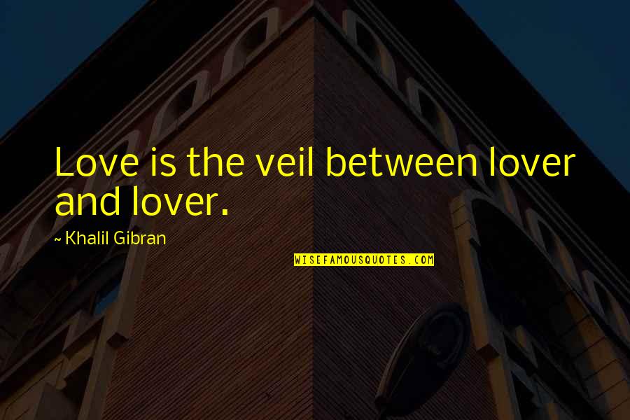 Love Gibran Quotes By Khalil Gibran: Love is the veil between lover and lover.