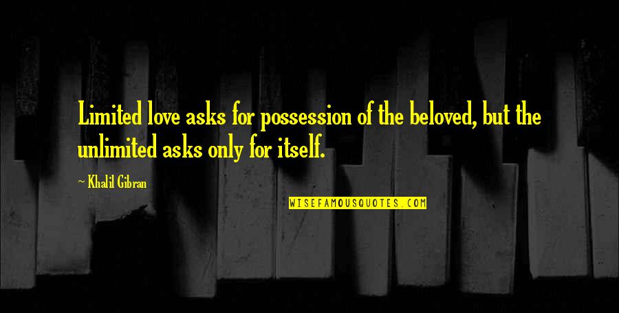 Love Gibran Quotes By Khalil Gibran: Limited love asks for possession of the beloved,