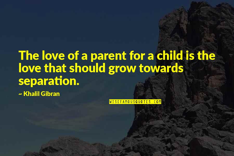 Love Gibran Quotes By Khalil Gibran: The love of a parent for a child