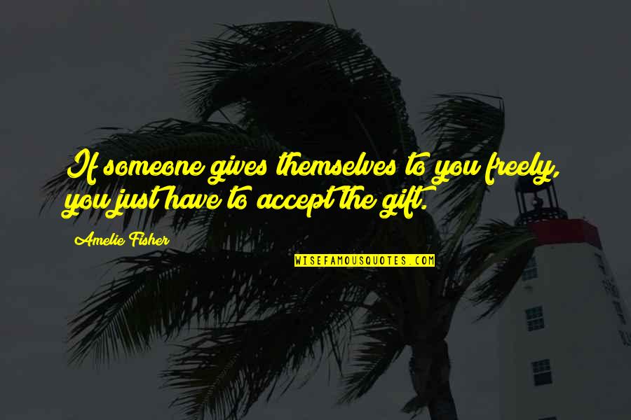 Love Gift Quotes By Amelie Fisher: If someone gives themselves to you freely, you