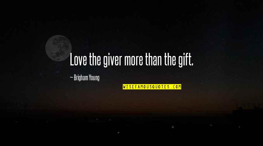 Love Gift Quotes By Brigham Young: Love the giver more than the gift.