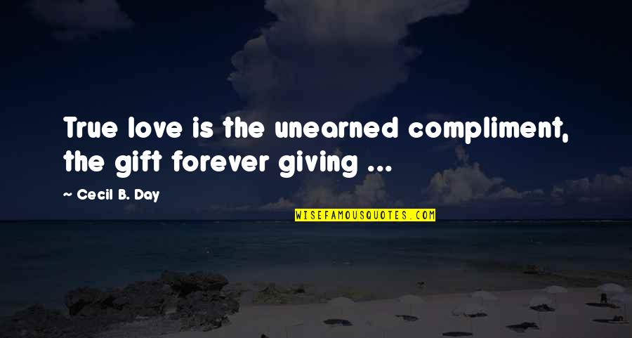 Love Gift Quotes By Cecil B. Day: True love is the unearned compliment, the gift