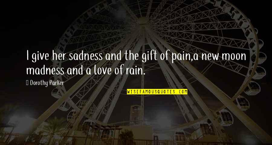 Love Gift Quotes By Dorothy Parker: I give her sadness and the gift of