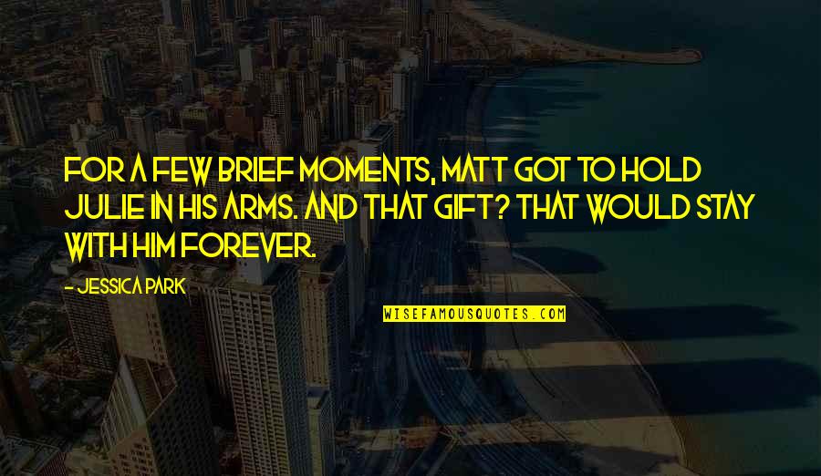 Love Gift Quotes By Jessica Park: For a few brief moments, Matt got to