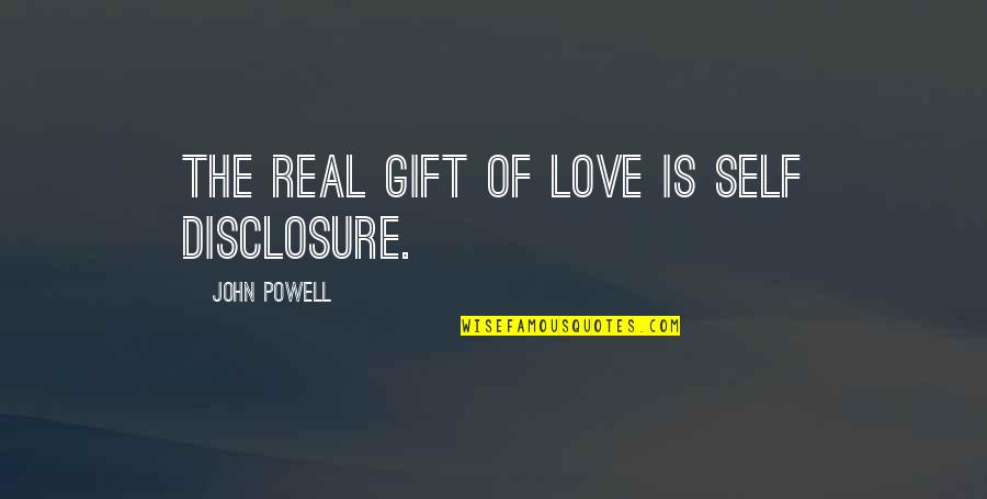 Love Gift Quotes By John Powell: The real gift of love is self disclosure.