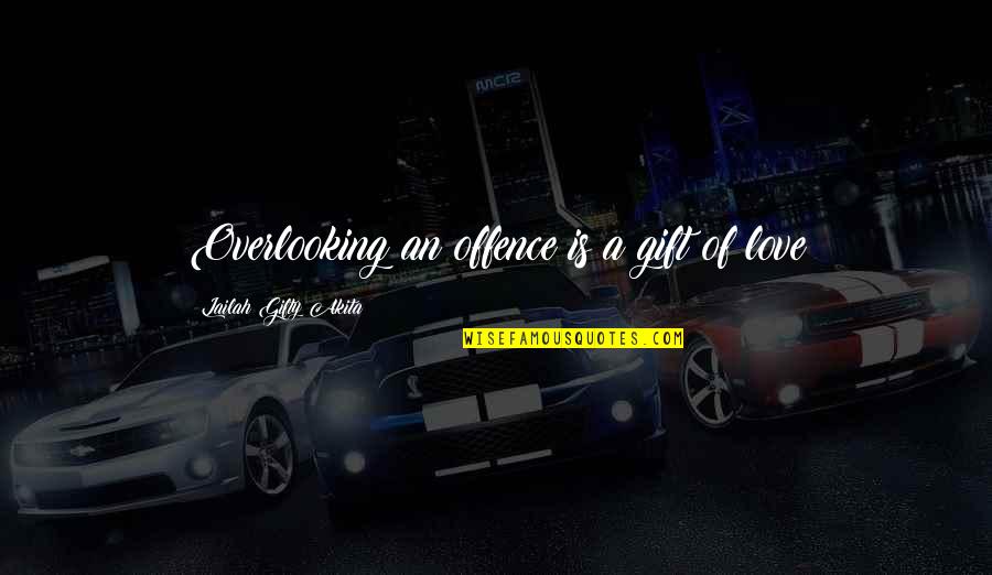 Love Gift Quotes By Lailah Gifty Akita: Overlooking an offence is a gift of love