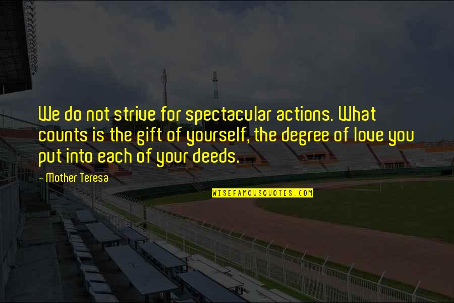 Love Gift Quotes By Mother Teresa: We do not strive for spectacular actions. What