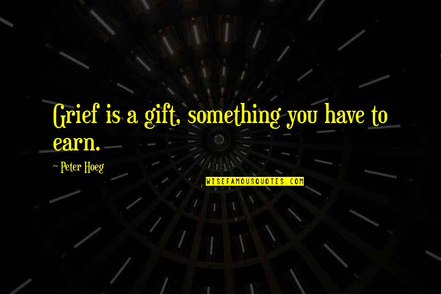 Love Gift Quotes By Peter Hoeg: Grief is a gift, something you have to