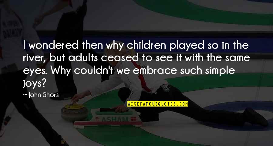 Love Gist Quotes By John Shors: I wondered then why children played so in Love Gist Quotes By John Shors: I wondered then why children played so in