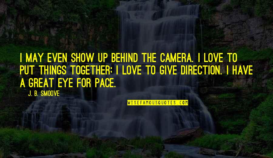 Love Give Up Quotes By J. B. Smoove: I may even show up behind the camera.