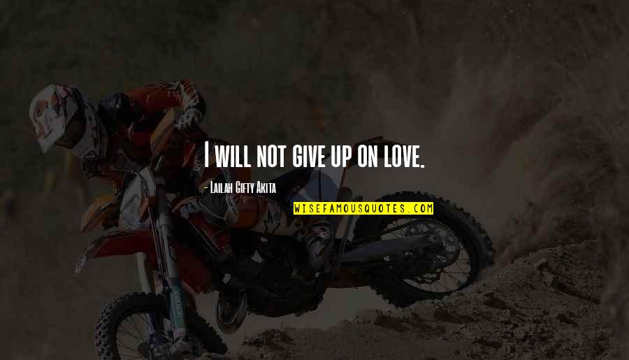 Love Give Up Quotes By Lailah Gifty Akita: I will not give up on love.