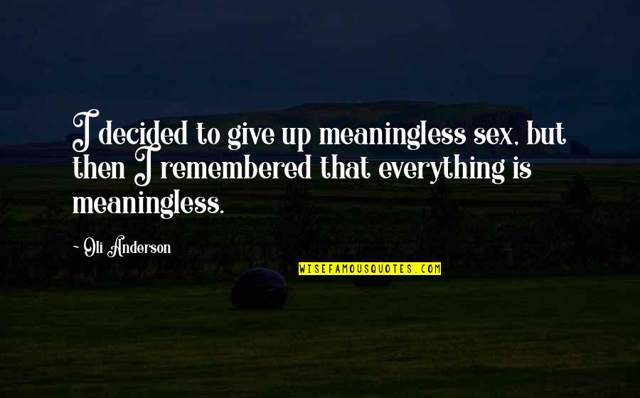 Love Give Up Quotes By Oli Anderson: I decided to give up meaningless sex, but