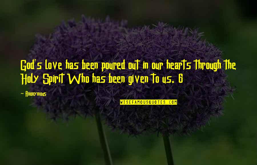 Love Given By God Quotes By Anonymous: God's love has been poured out in our Love Given By God Quotes By Anonymous: God's love has been poured out in our