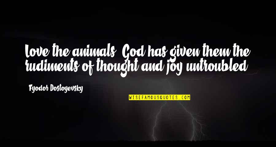 Love Given By God Quotes By Fyodor Dostoyevsky: Love the animals: God has given them the Love Given By God Quotes By Fyodor Dostoyevsky: Love the animals: God has given them the