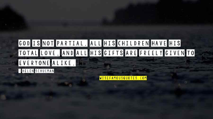 Love Given By God Quotes By Helen Schucman: God is not partial. All His children have Love Given By God Quotes By Helen Schucman: God is not partial. All His children have