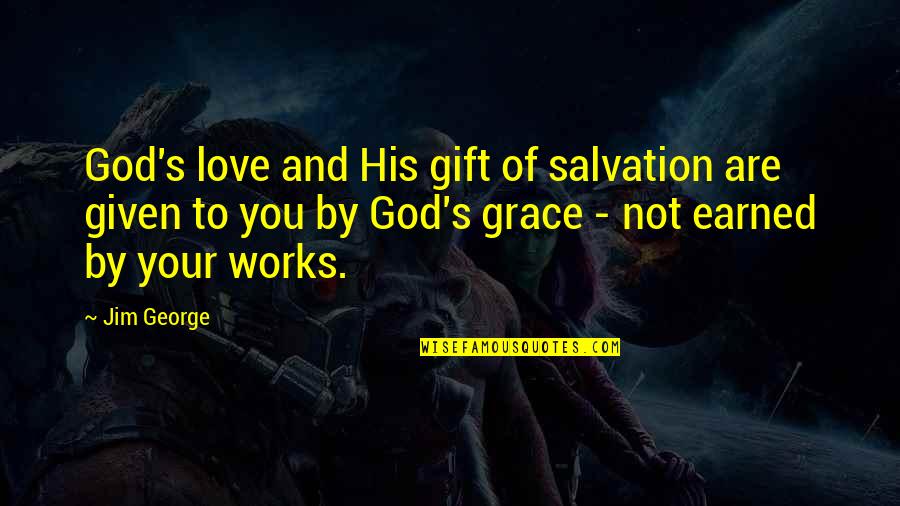 Love Given By God Quotes By Jim George: God's love and His gift of salvation are Love Given By God Quotes By Jim George: God's love and His gift of salvation are