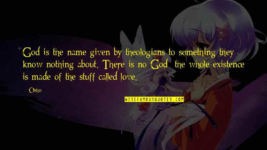 Love Given By God Quotes By Osho: God is the name given by theologians to Love Given By God Quotes By Osho: God is the name given by theologians to