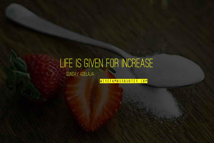 Love Given By God Quotes By Sunday Adelaja: Life is given for increase Love Given By God Quotes By Sunday Adelaja: Life is given for increase