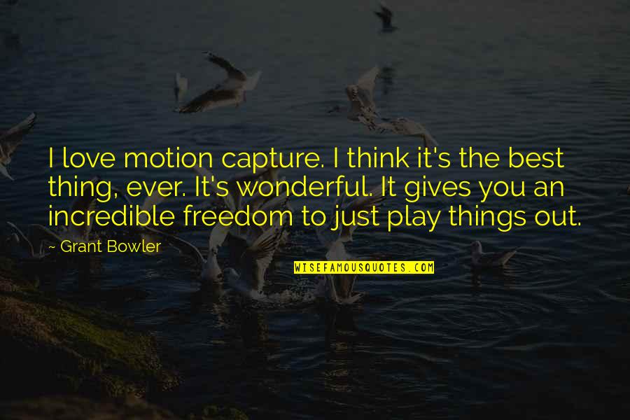 Love Gives Freedom Quotes By Grant Bowler: I love motion capture. I think it's the