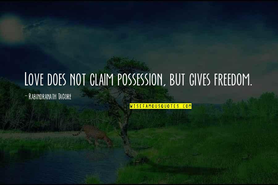 Love Gives Freedom Quotes By Rabindranath Tagore: Love does not claim possession, but gives freedom.