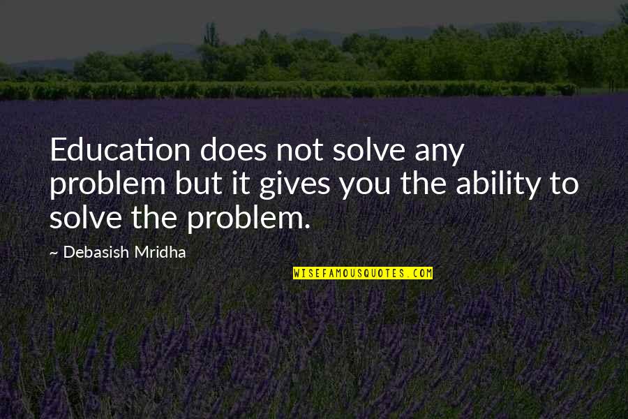 Love Gives Hope Quotes By Debasish Mridha: Education does not solve any problem but it