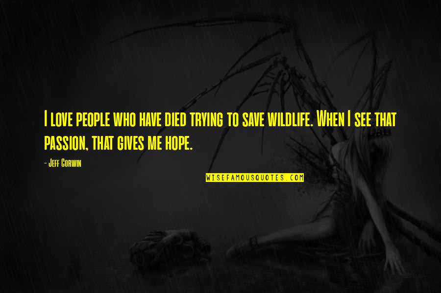 Love Gives Me Hope Quotes By Jeff Corwin: I love people who have died trying to