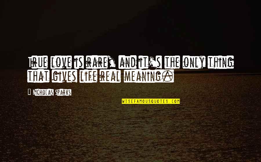 Love Gives Meaning To Life Quotes By Nicholas Sparks: True love is rare, and it's the only