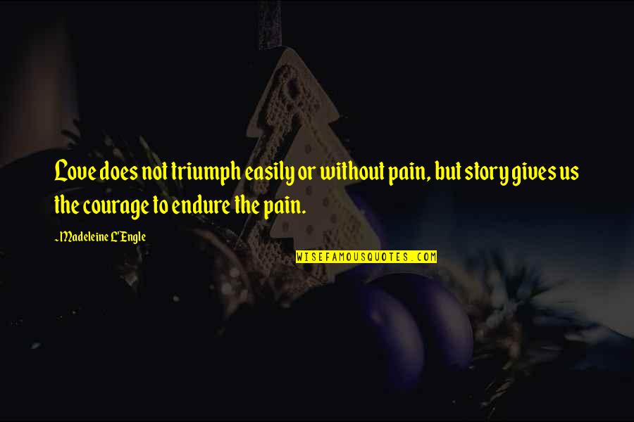 Love Gives Pain Quotes By Madeleine L'Engle: Love does not triumph easily or without pain,