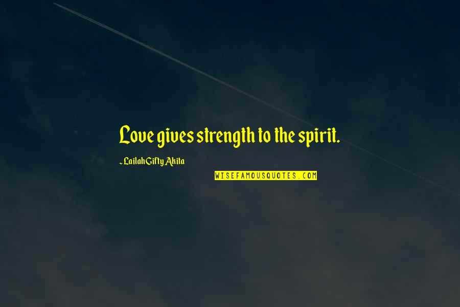 Love Gives Strength Quotes By Lailah Gifty Akita: Love gives strength to the spirit.
