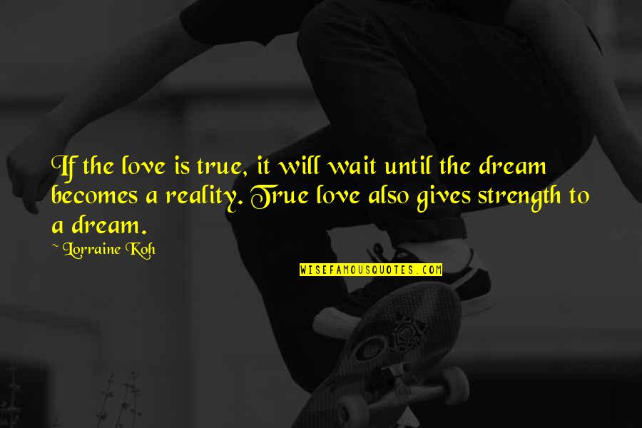Love Gives Strength Quotes By Lorraine Koh: If the love is true, it will wait