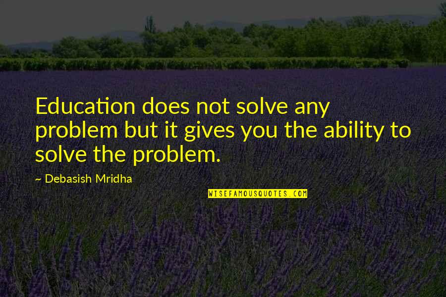 Love Gives You Quotes By Debasish Mridha: Education does not solve any problem but it