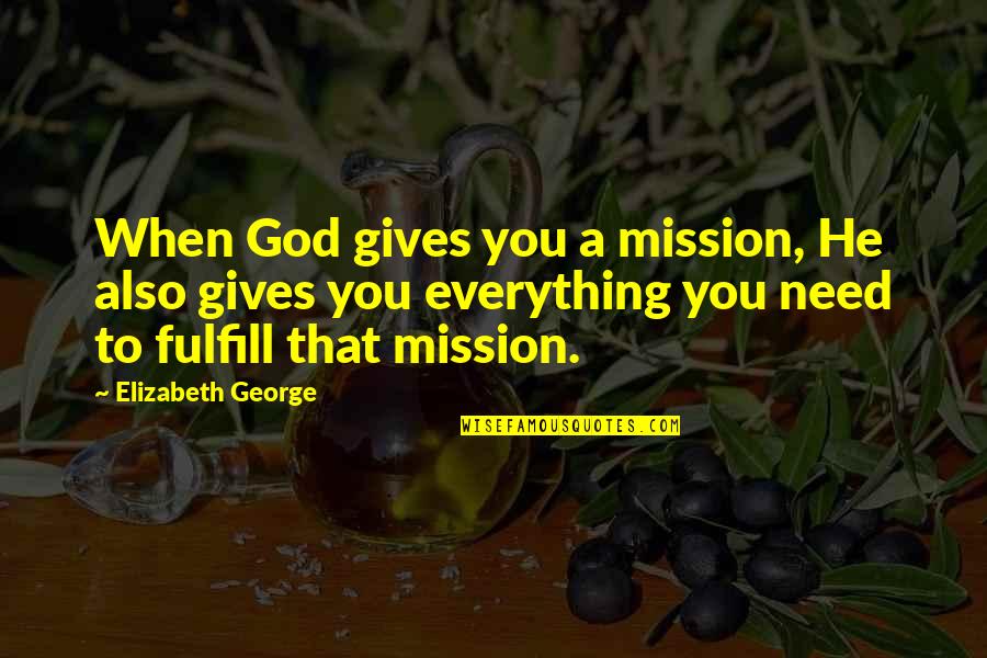 Love Gives You Quotes By Elizabeth George: When God gives you a mission, He also