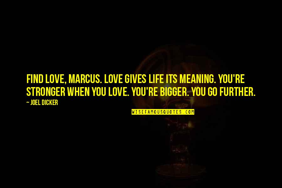Love Gives You Quotes By Joel Dicker: Find love, Marcus. Love gives life its meaning.