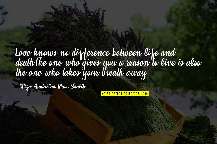 Love Gives You Quotes By Mirza Asadullah Khan Ghalib: Love knows no difference between life and deathThe