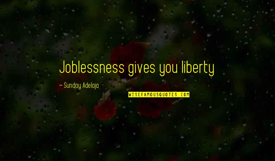 Love Gives You Quotes By Sunday Adelaja: Joblessness gives you liberty
