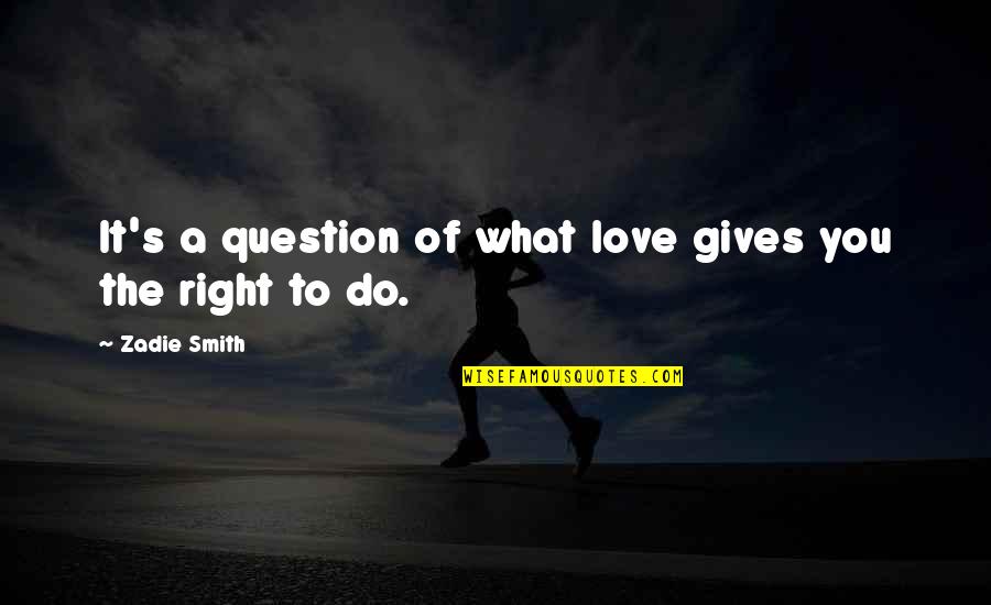 Love Gives You Quotes By Zadie Smith: It's a question of what love gives you