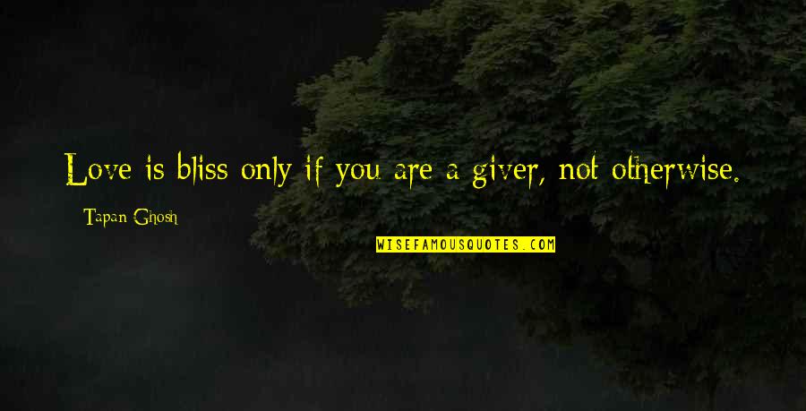 Love Giving Quotes By Tapan Ghosh: Love is bliss only if you are a